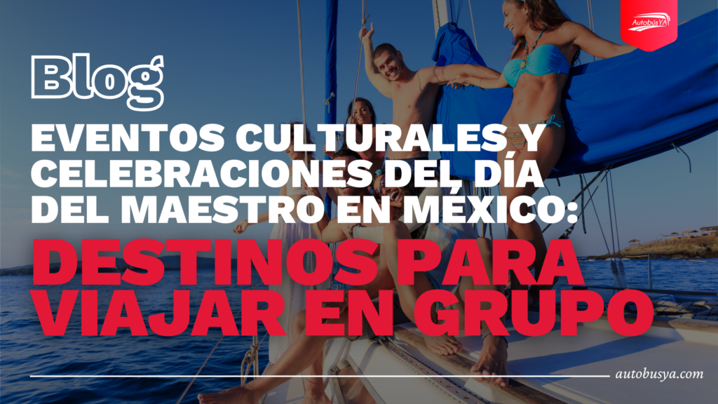 Eventos culturales y celebraciones del Día del Maestro en México: destinos para viajar en grupo