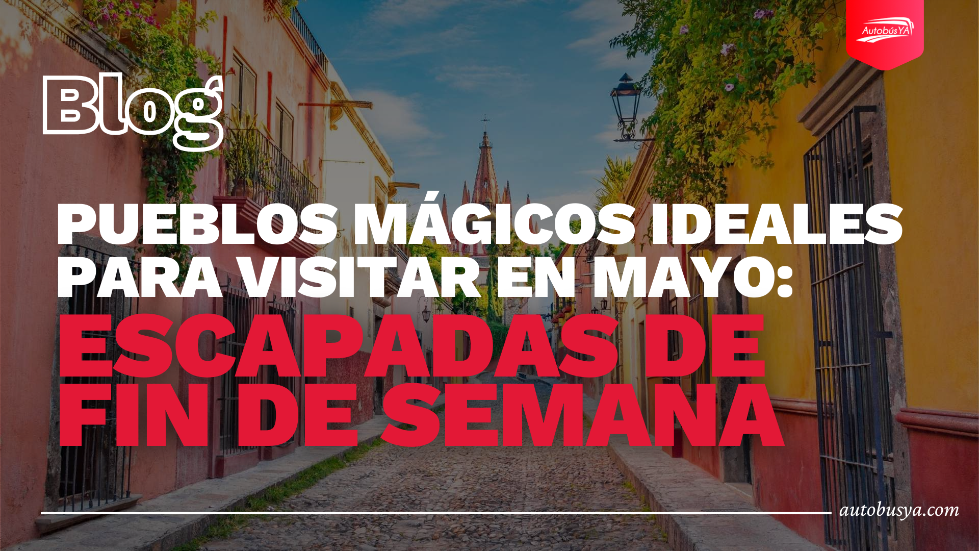 Pueblos Mágicos ideales para visitar en mayo: escapadas de fin de semana